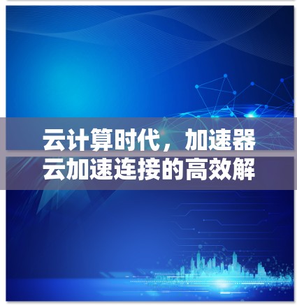 云计算时代，加速器云加速连接的高效解决方案