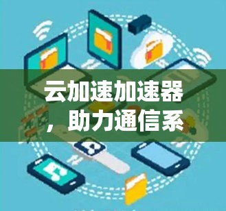 云加速加速器，助力通信系统高效运行