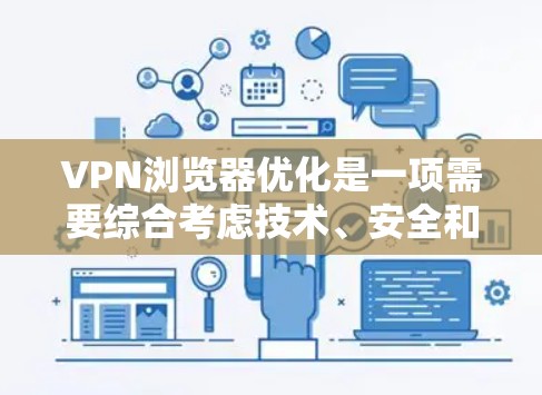VPN浏览器优化是一项需要综合考虑技术、安全和性能的综合任务。以下是一些优化VPN浏览器的常用方法和技巧