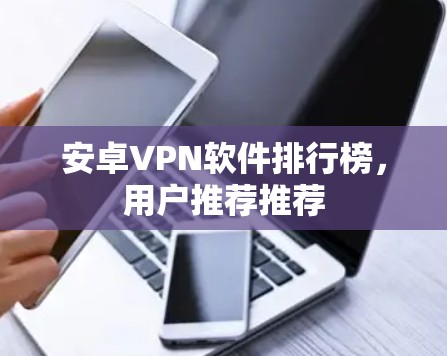 安卓VPN软件排行榜，用户推荐推荐