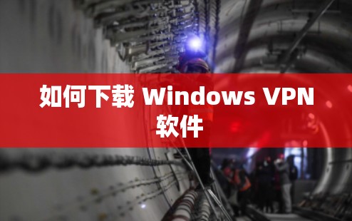 如何下载 Windows VPN 软件