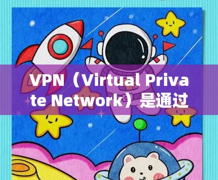 VPN（Virtual Private Network）是通过网络来实现内部通信的网络技术，旨在帮助用户访问外部网络。以下是关于VPN官方教程的使用指南