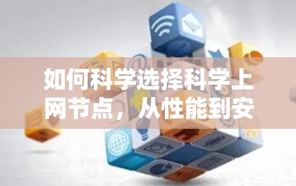 如何科学选择科学上网节点,从性能到安全的全面指南 如何科学选择科学上网节点,从性能到安全的全面指南