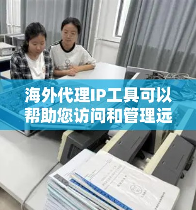 海外代理IP工具可以帮助您访问和管理远程服务器,特别是在需要访问敏感数据或远程服务器时。以下是一些常用的海外代理IP工具及其使用方法 海外代理IP工具可以帮助您访问和管理远程服务器,特别是在需要访问敏感数据或远程服务器时。以下是一些常用的海外代理IP工具及其使用方法