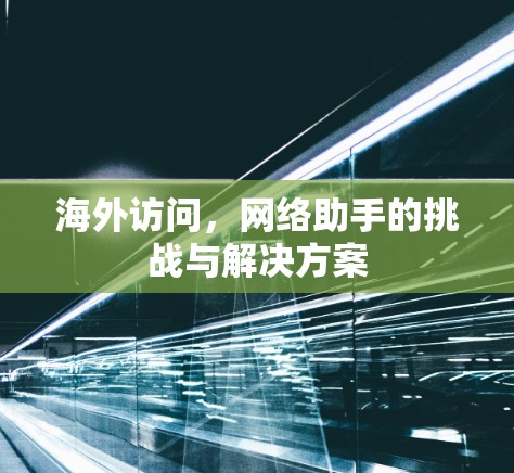 海外访问，网络助手的挑战与解决方案