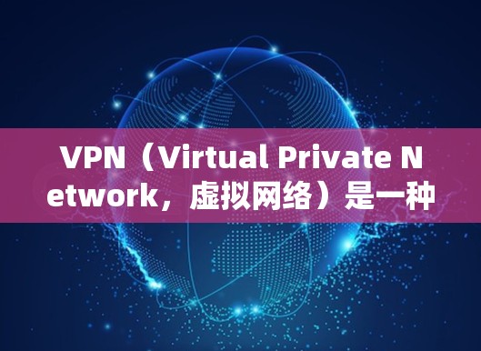 VPN（Virtual Private Network，虚拟网络）是一种通过网络技术将外网流量分隔成多个部分，分别连接到不同的服务器，以提供安全、可靠和高效的网络服务。以下是详细的VPN连接步骤指南