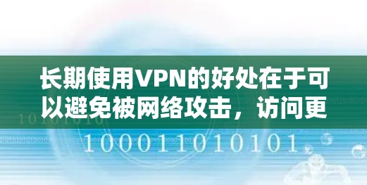 长期使用VPN的好处在于可以避免被网络攻击，访问更安全的网站，保护隐私，管理网络资源，以及提升网络效率。以下是详细的步骤指南，帮助你选择适合自己的VPN服务
