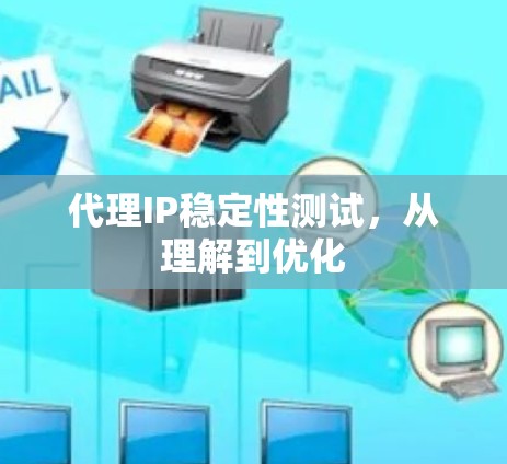 代理IP稳定性测试，从理解到优化