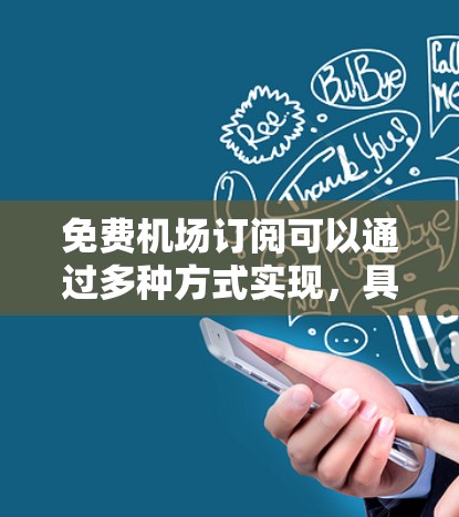 免费机场订阅可以通过多种方式实现，具体取决于你所指的订阅是什么。以下是一些常见的免费机场订阅方式和教程