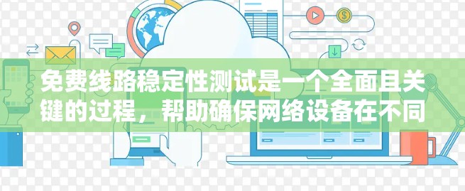 免费线路稳定性测试是一个全面且关键的过程，帮助确保网络设备在不同流量类型下的表现。以下是该过程的详细步骤和分析