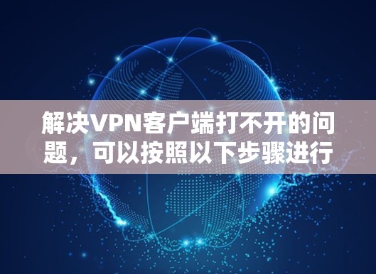 解决VPN客户端打不开的问题，可以按照以下步骤进行