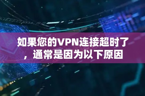 如果您的VPN连接超时了，通常是因为以下原因