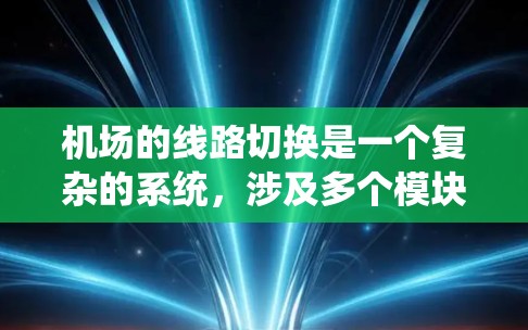 机场的线路切换是一个复杂的系统，涉及多个模块和功能，旨在满足不同乘客的需求。以下是详细的步骤说明