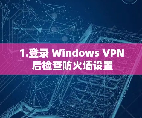 1.登录 Windows VPN 后检查防火墙设置