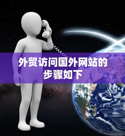 外贸访问国外网站的步骤如下