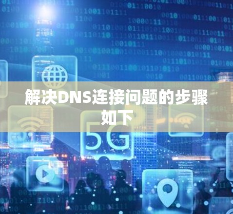 解决DNS连接问题的步骤如下