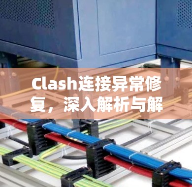 Clash连接异常修复，深入解析与解决方案