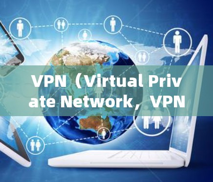 VPN（Virtual Private Network，VPN）是通过物理隔离技术，将内部网络与外部网络连接起来，以提供安全、匿名和可靠的信息传输服务。以下是关于VPN会员服务的评测