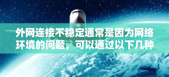 外网连接不稳定通常是因为网络环境的问题，可以通过以下几种方法进行解决