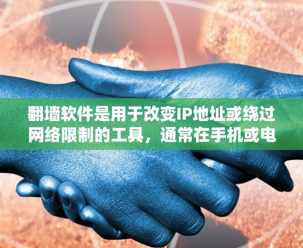 翻墙软件是用于改变IP地址或绕过网络限制的工具，通常在手机或电脑上安装。以下是几个常见的翻墙软件推荐，供您参考