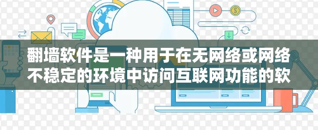翻墙软件是一种用于在无网络或网络不稳定的环境中访问互联网功能的软件。它们通过隐藏的网络连接来实现翻墙，帮助用户在没有网络的情况下享受互联网服务。以下是一些常见的翻墙软件，供您参考