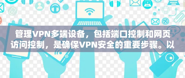 管理VPN多端设备,包括端口控制和网页访问控制,是确保VPN安全的重要步骤。以下是一个系统化的指南,涵盖了端口管理、防火墙配置、访问控制和日志管理等关键步骤 管理VPN多端设备,包括端口控制和网页访问控制,是确保VPN安全的重要步骤。以下是一个系统化的指南,涵盖了端口管理、防火墙配置、访问控制和日志管理等关键步骤