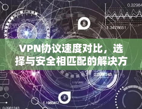 VPN协议速度对比，选择与安全相匹配的解决方案