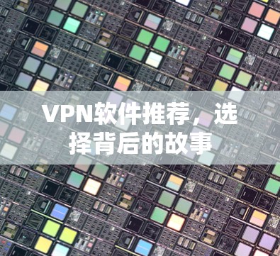 VPN软件推荐，选择背后的故事