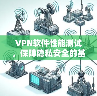 VPN软件性能测试，保障隐私安全的基石