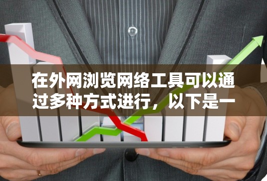在外网浏览网络工具可以通过多种方式进行，以下是一些常见的工具和方法