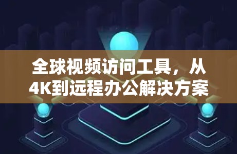全球视频访问工具，从4K到远程办公解决方案