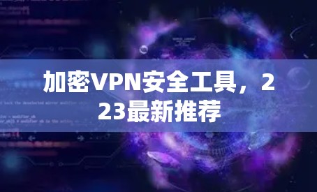 加密VPN安全工具，223最新推荐