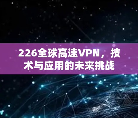 226全球高速VPN，技术与应用的未来挑战