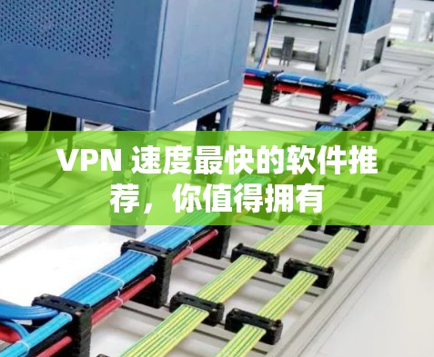 VPN 速度最快的软件推荐，你值得拥有