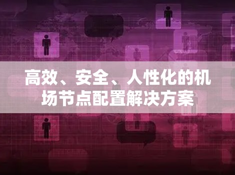 高效、安全、人性化的机场节点配置解决方案