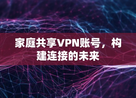 家庭共享VPN账号，构建连接的未来