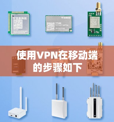 使用VPN在移动端的步骤如下