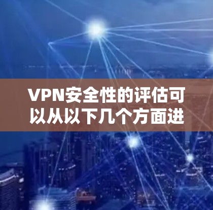 VPN安全性的评估可以从以下几个方面进行