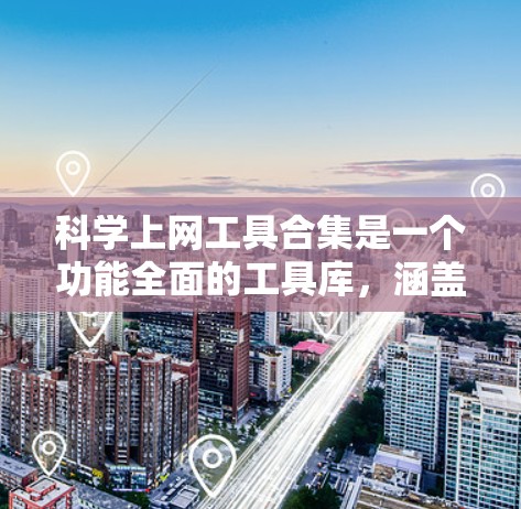 科学上网工具合集是一个功能全面的工具库，涵盖了从基础计算到高级科学分析的多种选择。以下是通过详细分析后整理的科学上网工具合集推荐