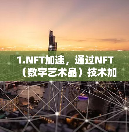1.NFT加速，通过NFT（数字艺术品）技术加速游戏，例如在虚拟竞技场或国际游戏中使用NFT来加速游戏体验