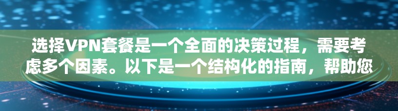 选择VPN套餐是一个全面的决策过程，需要考虑多个因素。以下是一个结构化的指南，帮助您更系统地进行选择