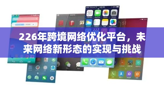 226年跨境网络优化平台，未来网络新形态的实现与挑战