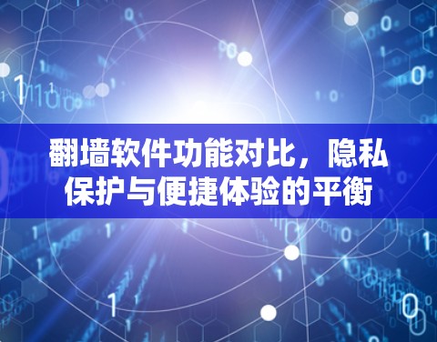 翻墙软件功能对比，隐私保护与便捷体验的平衡