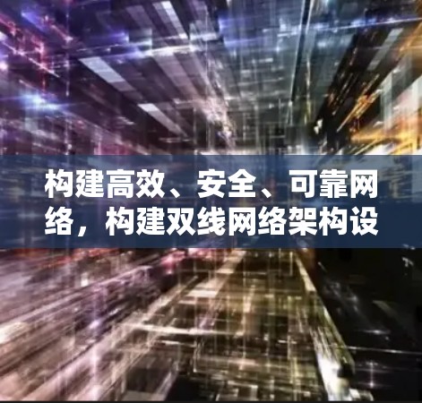 构建高效、安全、可靠网络，构建双线网络架构设计方案