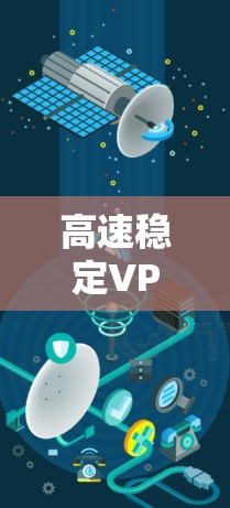 高速稳定VPN软件，保障网络通信的安全与效率