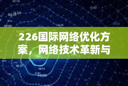 226国际网络优化方案，网络技术革新与未来趋势