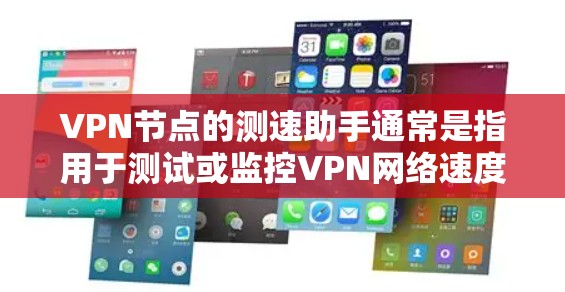 VPN节点的测速助手通常是指用于测试或监控VPN网络速度的工具。以下是一些常见的VPN测速助手和推荐方法