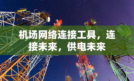 机场网络连接工具，连接未来，供电未来