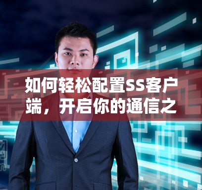 如何轻松配置SS客户端，开启你的通信之旅