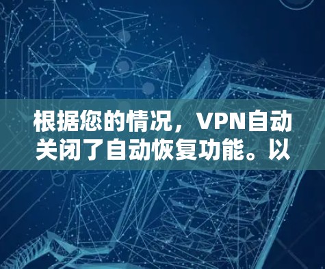 根据您的情况，VPN自动关闭了自动恢复功能。以下是一些步骤来解决这个问题